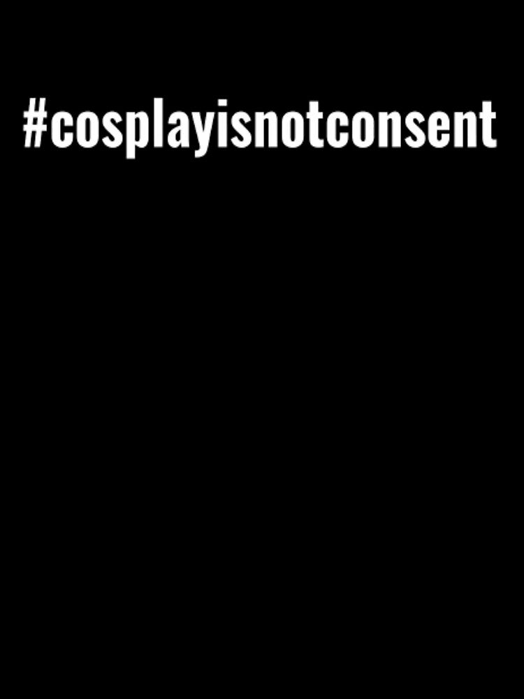 Cosplay is not consent (white on black) by ReverieCosplay