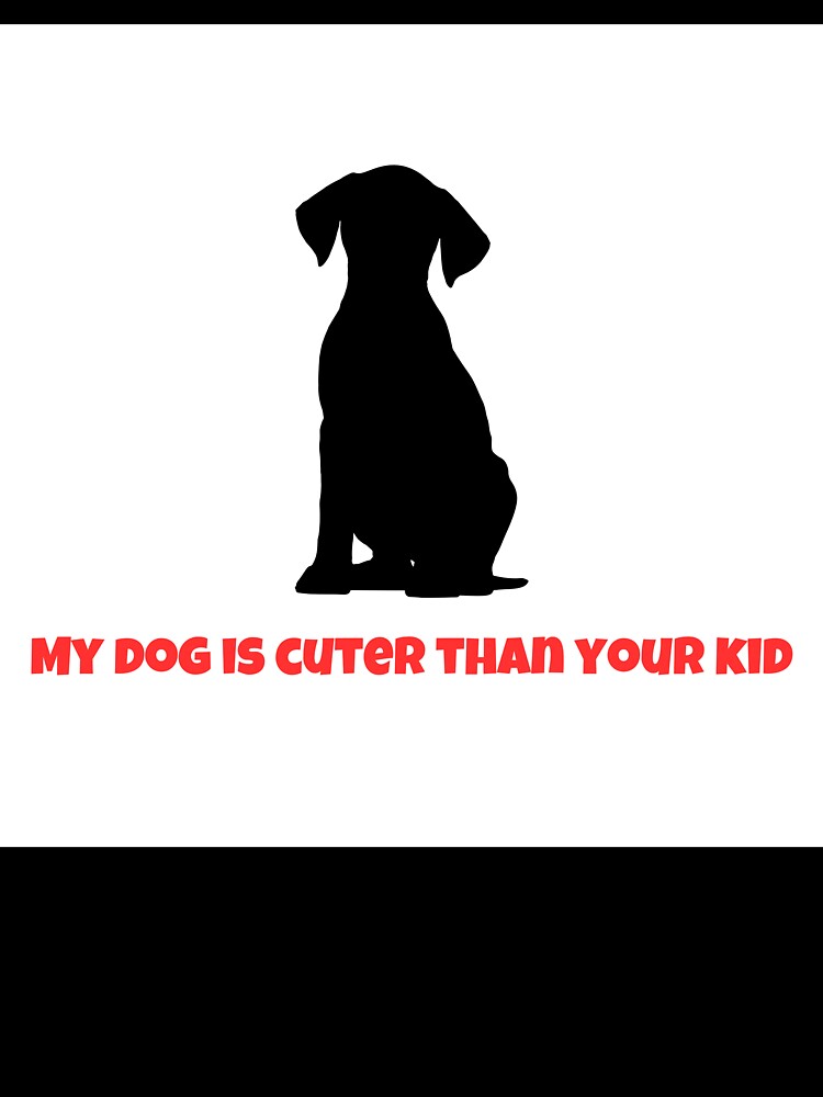 My dog is cuter by Cozy Critters Studio