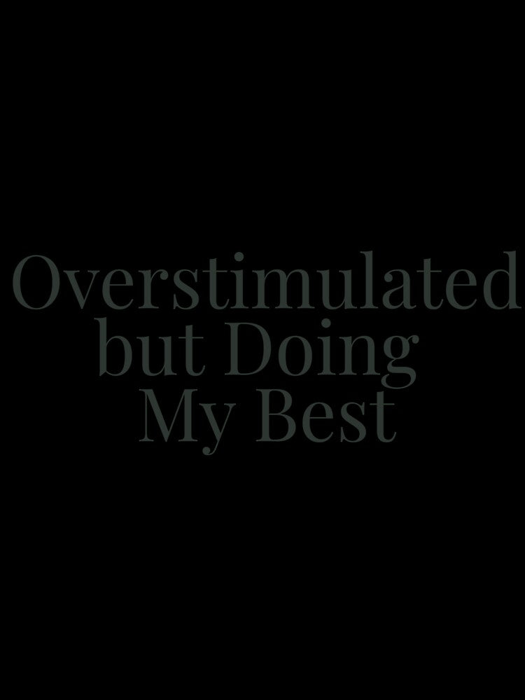 Overstimulated but Doing My Best by Oddly Cozy Apparel