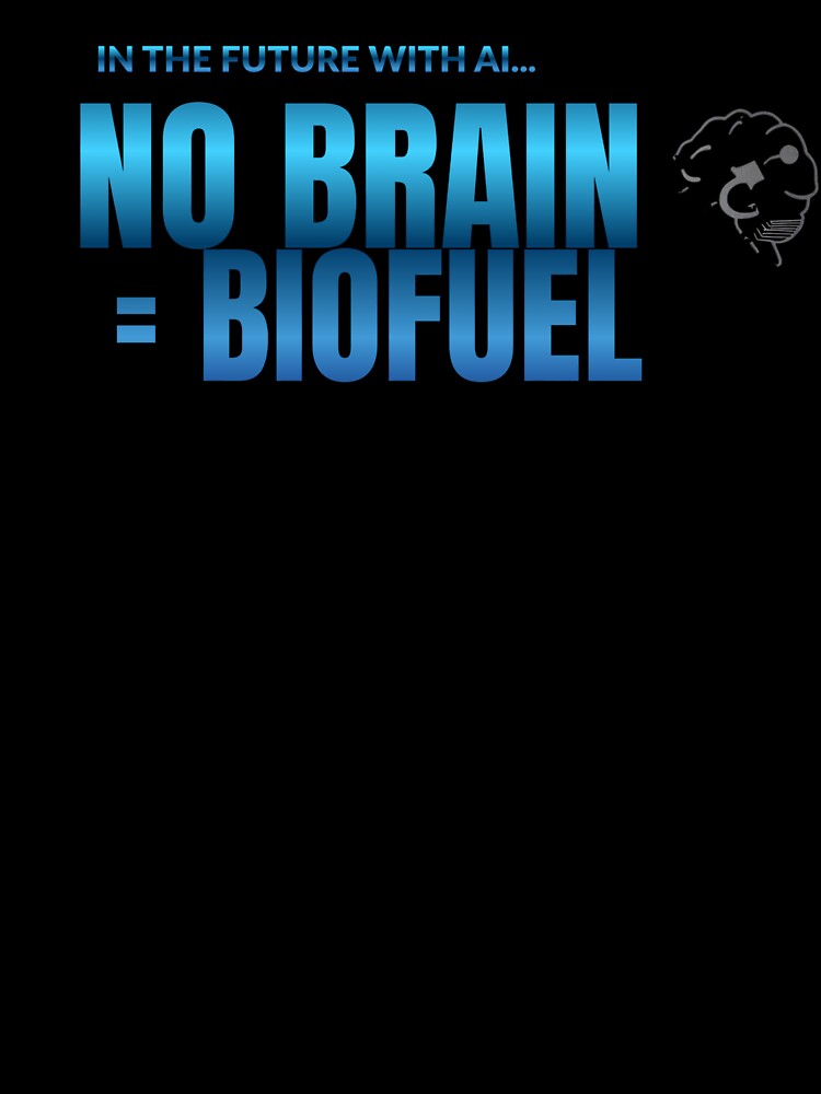 NO BRAIN = BIOFUEL” by [ATS]