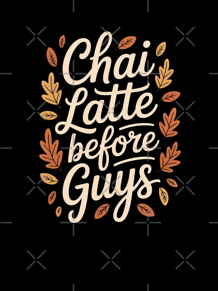 Chai Latte Before Guys by ManiaPopShop