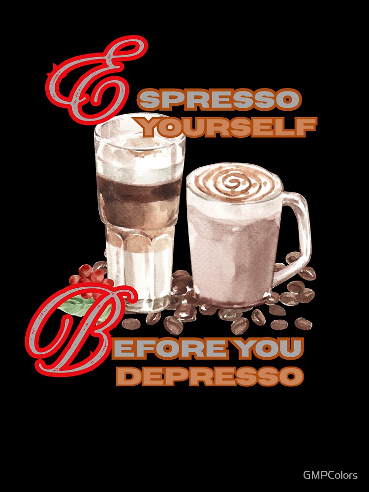 Espresso | “Espresso Yourself—Before You Depresso.” by GMPColors