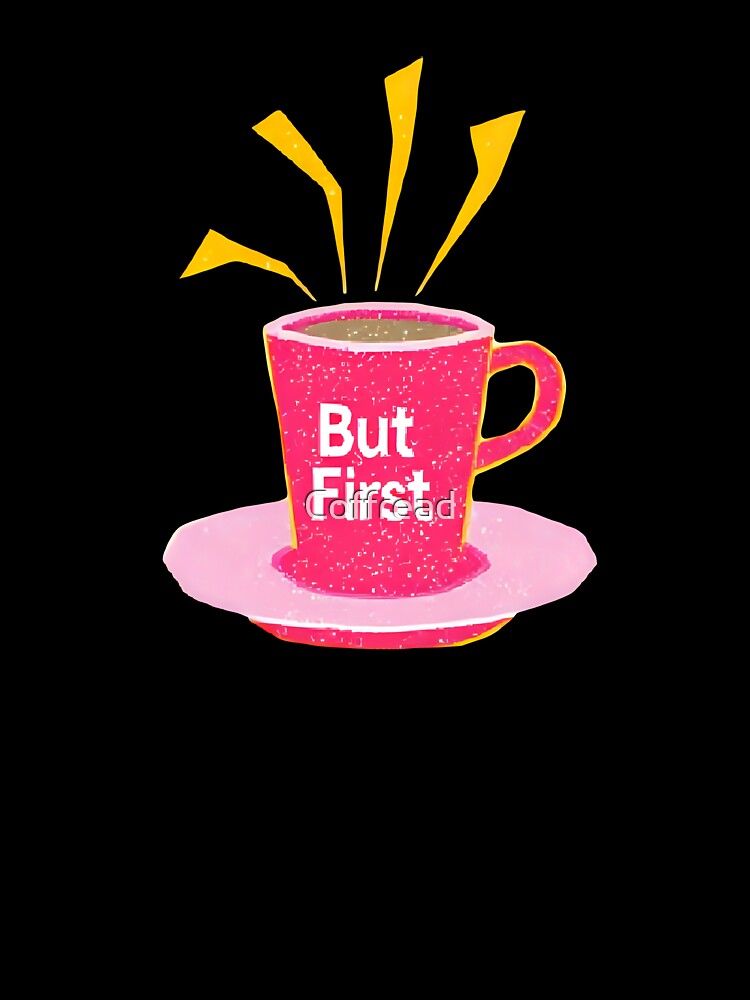 But First Coffee in life by Coffread