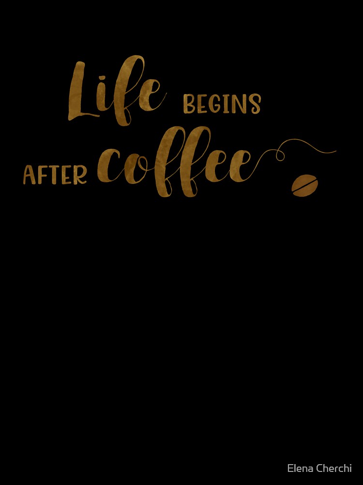Life begins after coffee by Elena Cherchi