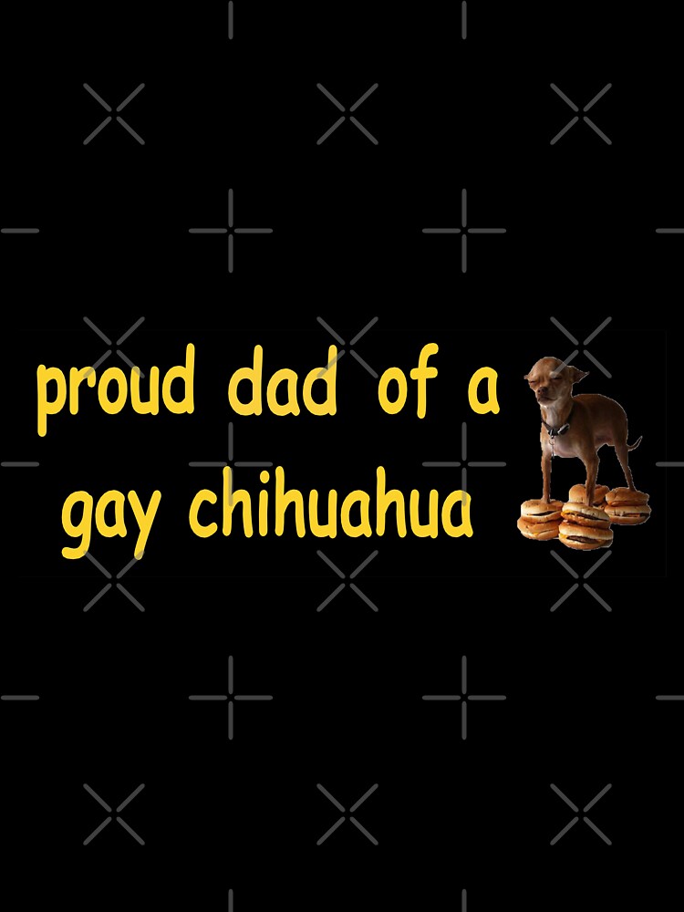 proud dad of a gay chihuahua meme bumper sticker by cwileyyy