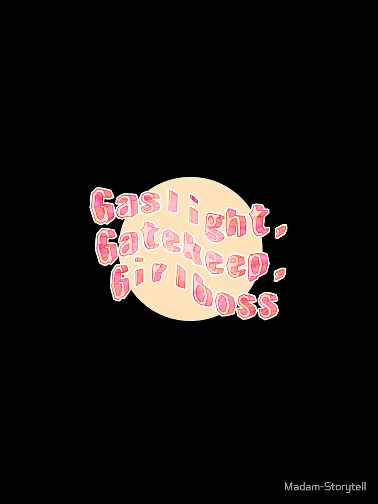 Gaslight, Gatekeep, Girlboss by Madam-Storytell