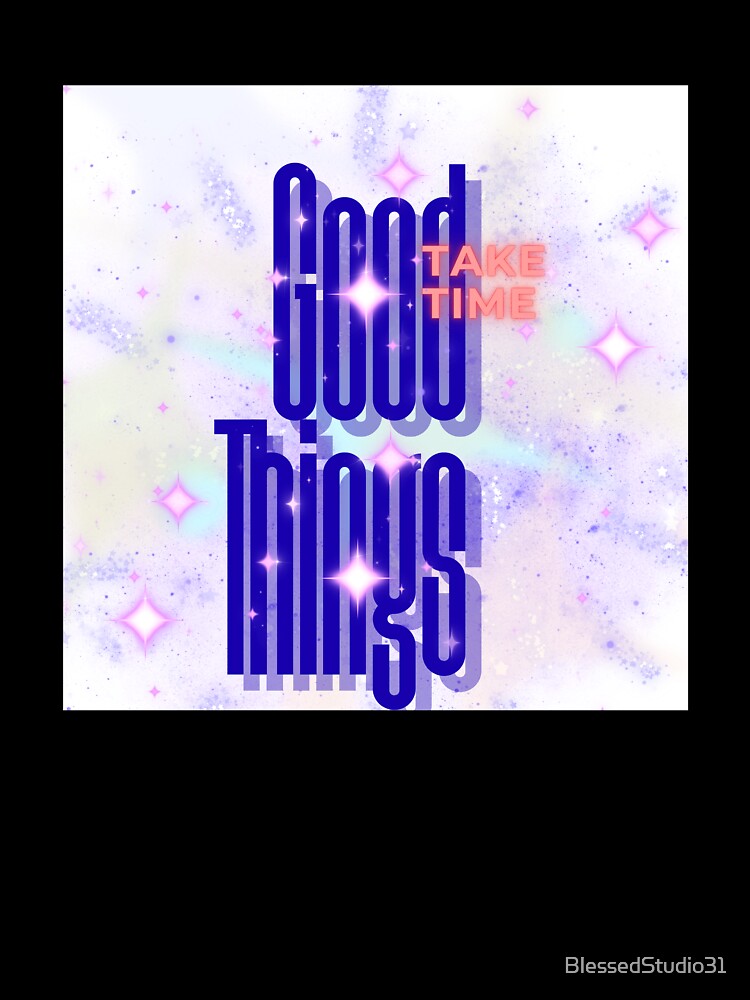 Good Things take time by BlessedStudio31