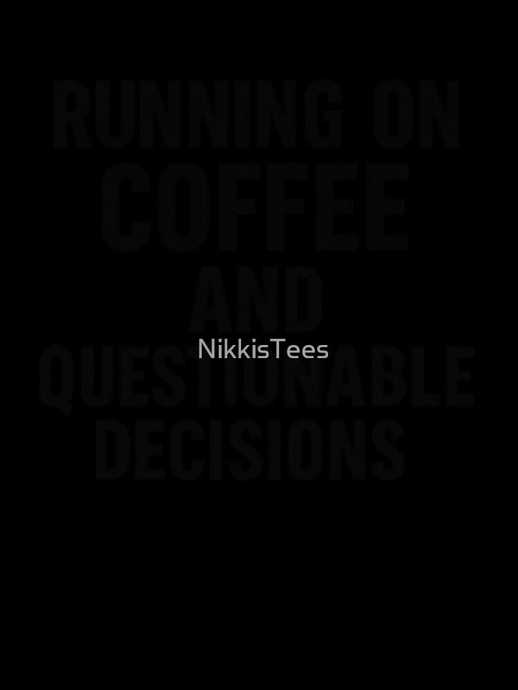 running on coffee and questionable decisions by NikkisTees