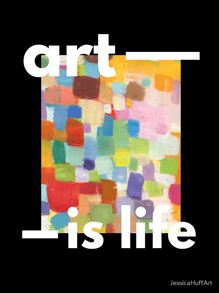 Art is Life by JessicaHuffArt