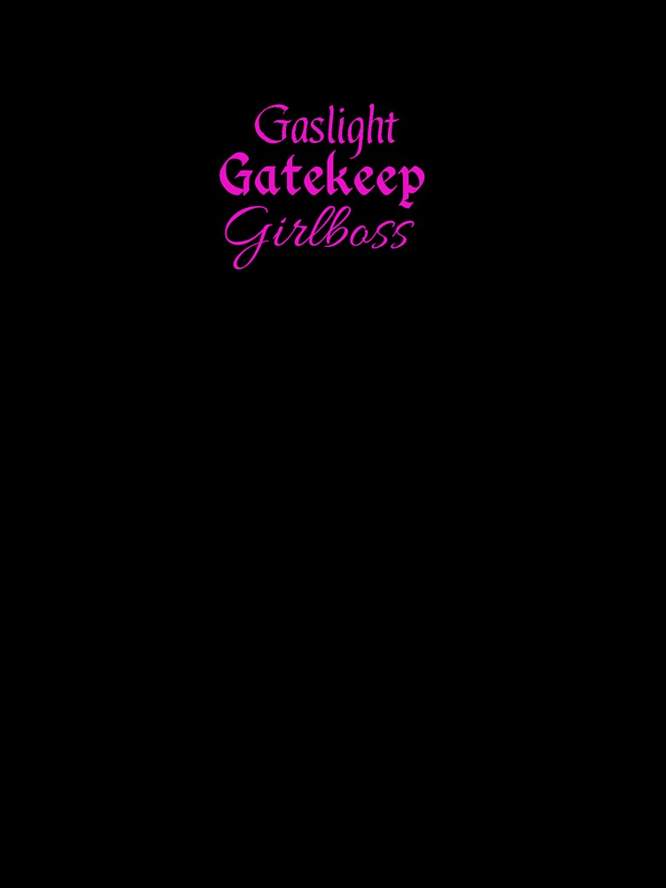 Gaslight Gatekeep Girlboss by gracekets