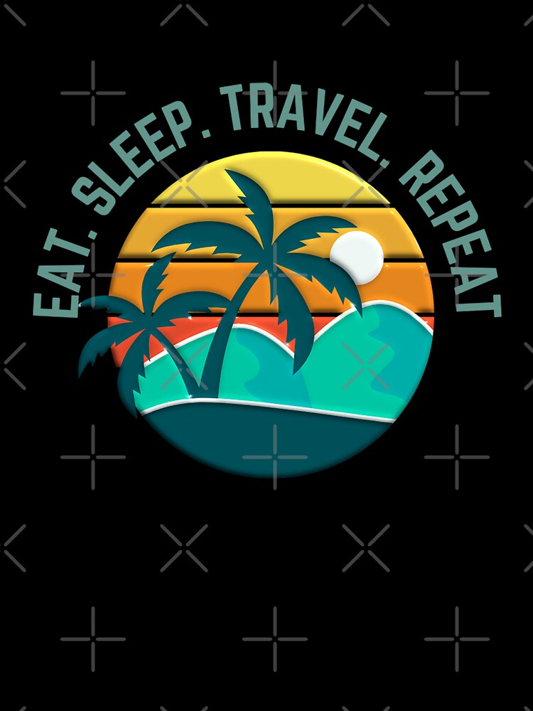 Eat.Sleep.Travel.Repeat. Travellers Trippers Digital Nomads The Traveler’s Life by MyxDes