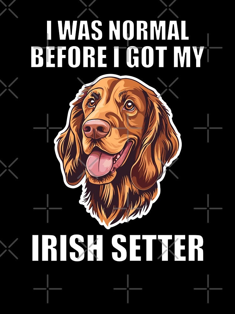I Was Normal Before I Got My Irish Setter by Proteinmalac