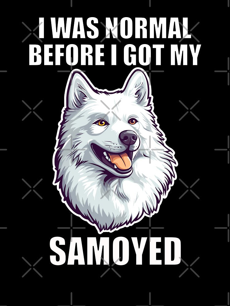 I Was Normal Before I Got My Samoyed by Proteinmalac