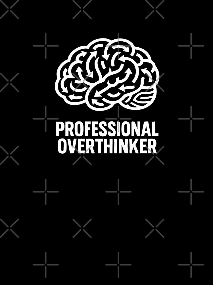 PROFESSIONAL OVERTHINKER by CritIcal-Chance