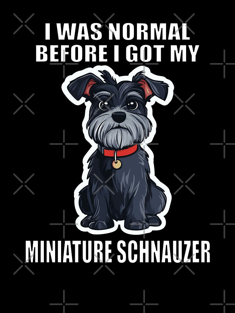I Was Normal Before I Got My Miniature Schnauzer by Proteinmalac