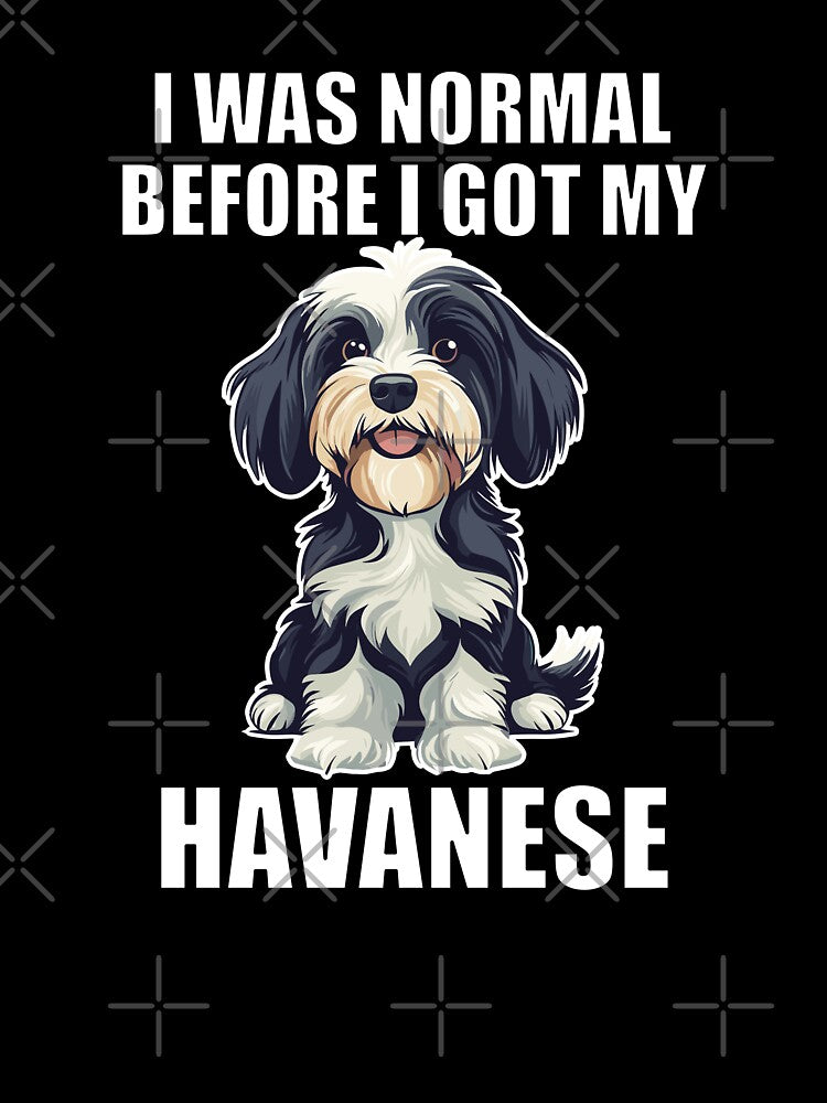 I Was Normal Before I Got My Havanese by Proteinmalac