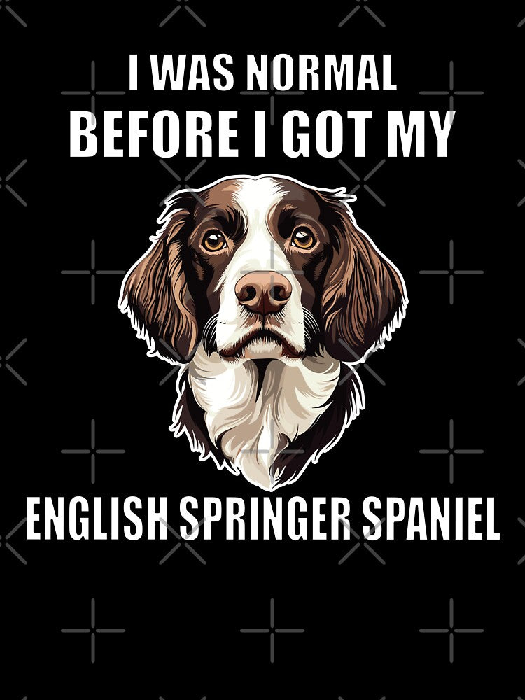 I Was Normal Before I Got My English Springer Spaniel by Proteinmalac
