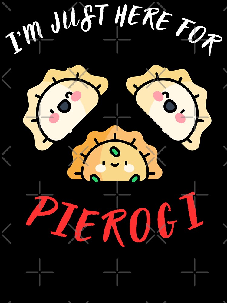 I'm just here for pierogi Funny Cute Polish Dumpling Design Unisex Women Men by Logiprint