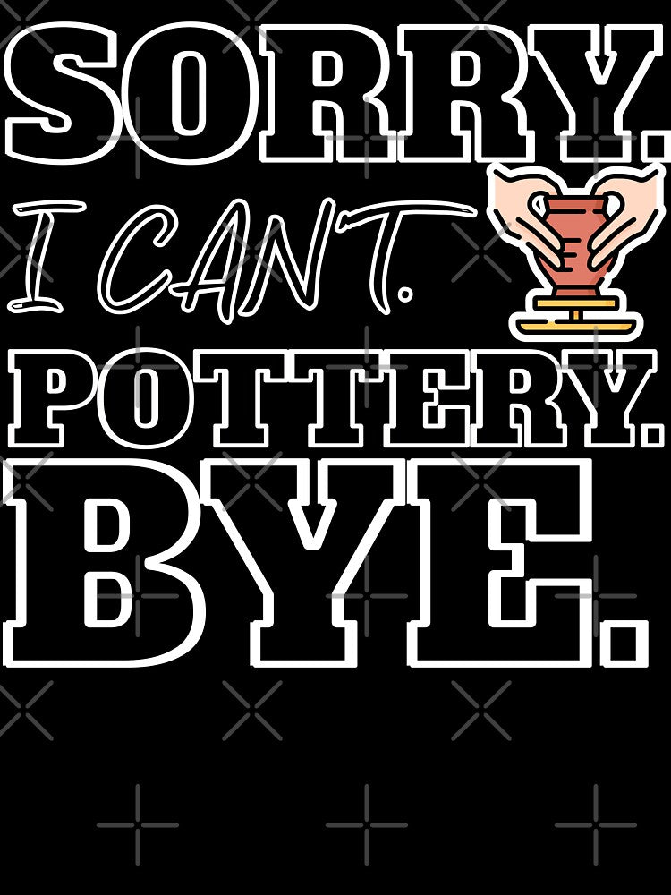 Sorry i can't, pottery, bye, handmade, clay,  making, wheel, kiln,  ceramicist, glaze, studio, potters, turning tool, wheel, crafts, lover, teacher, artist, by YellowishStore