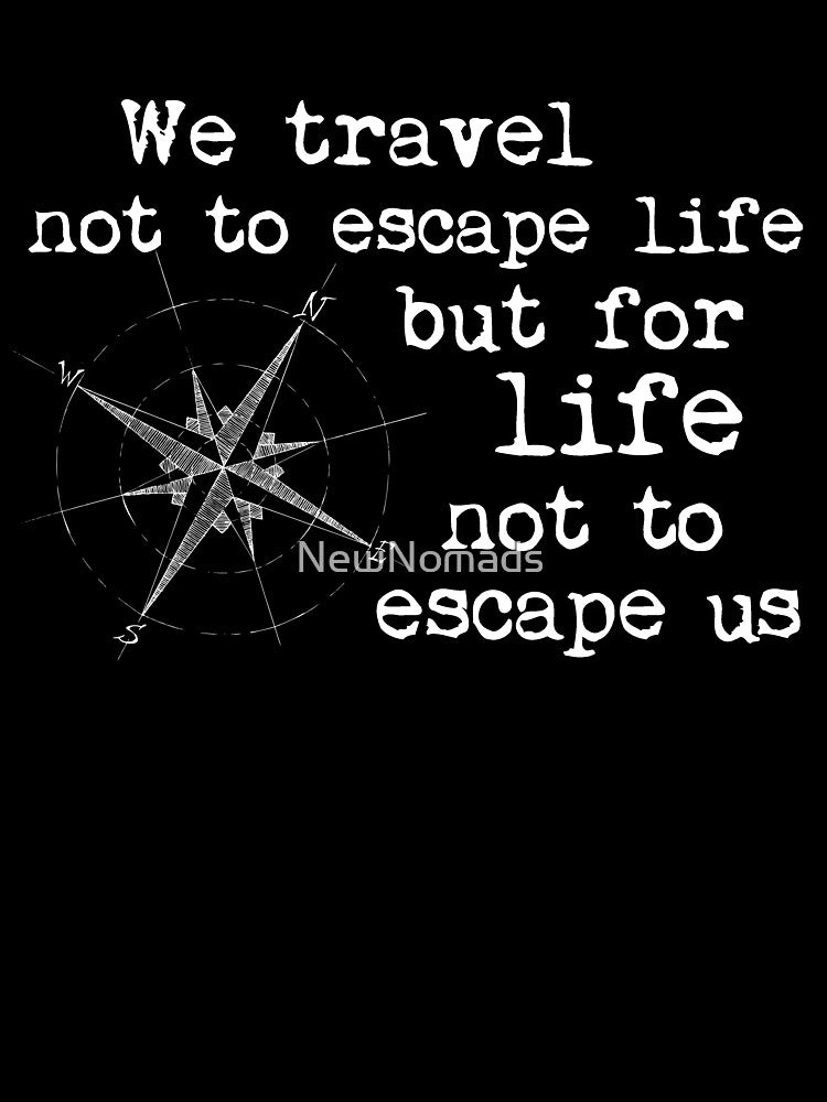 Travel Quote - We travel not to escape life, but for life not to escape us. White lettering by NewNomads