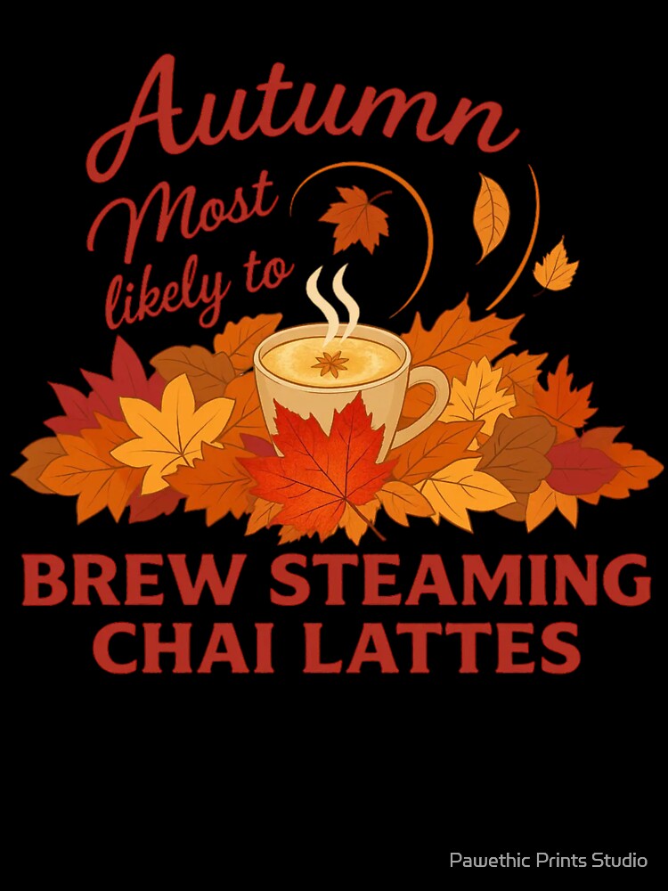 Autumn - most likely to - BREW STEAMING CHAI LATTES by Pawethic Prints Studio