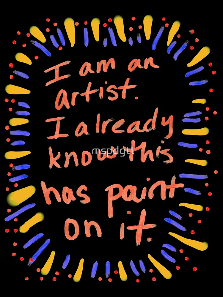 I am an artist. I already know this has paint on it. by mspdgtt