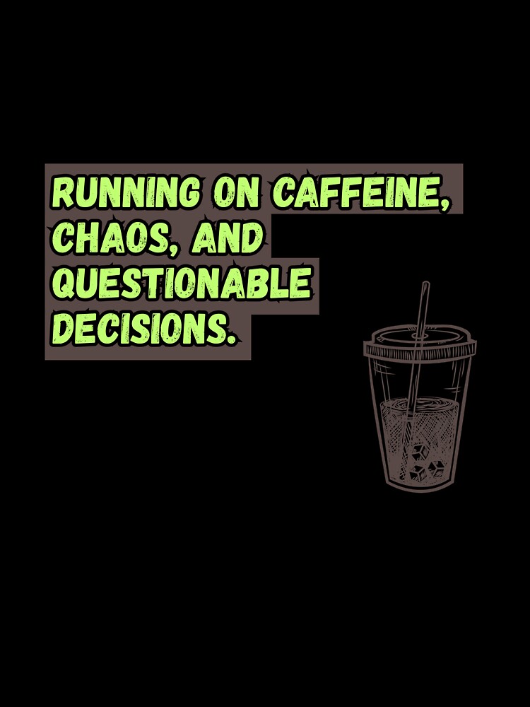 Running On Caffeine, Chaos and Questionable Decisions. by CreationsKel
