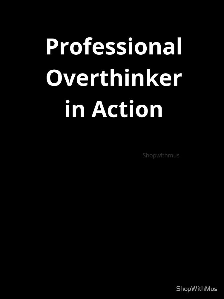 Professional Overthinker in Action by ShopWithMus