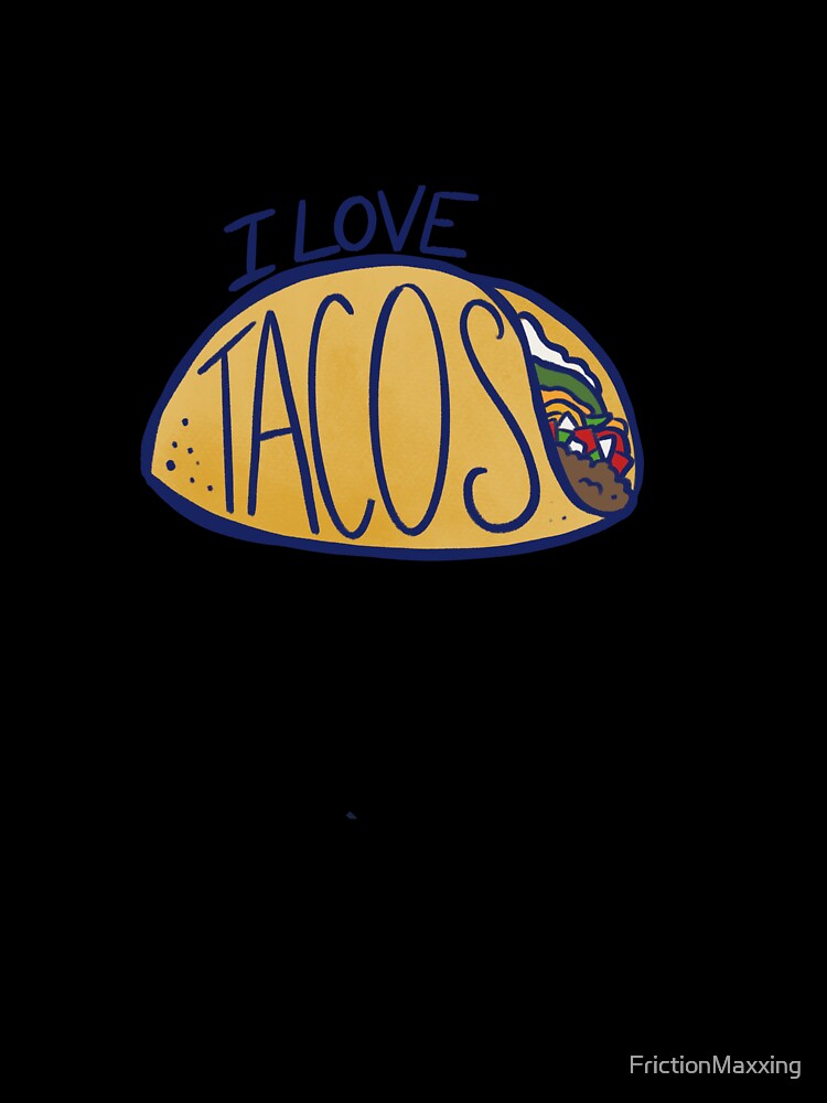 I love Tacos by FrictionMaxxing