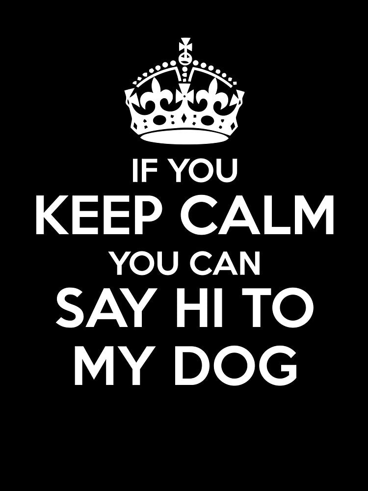 If You KEEP CALM You Can Say Hi To My Dog - The Basic Tee by LegendaryLGBT