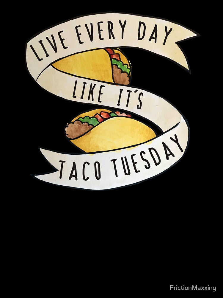 Live Every Day Like It's Taco Tuesday by FrictionMaxxing