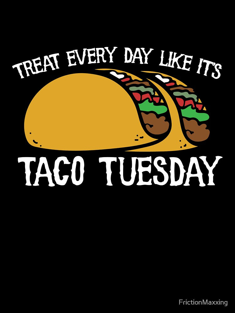 Taco tuesday everyday by FrictionMaxxing