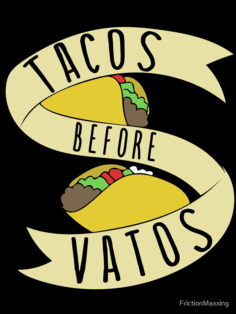 Tacos before Vatos by FrictionMaxxing