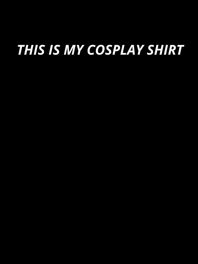 This is My Cosplay Shirt by minimanime