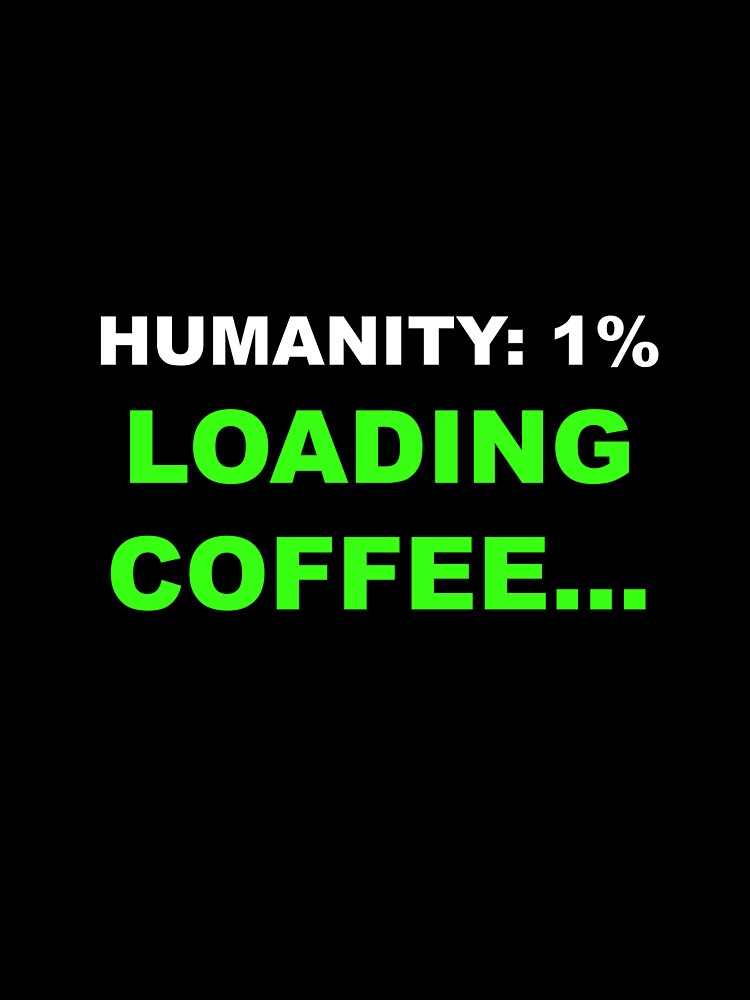 Humanity 1 Percent Loading Coffee Funny Quote by Mikidesign1988