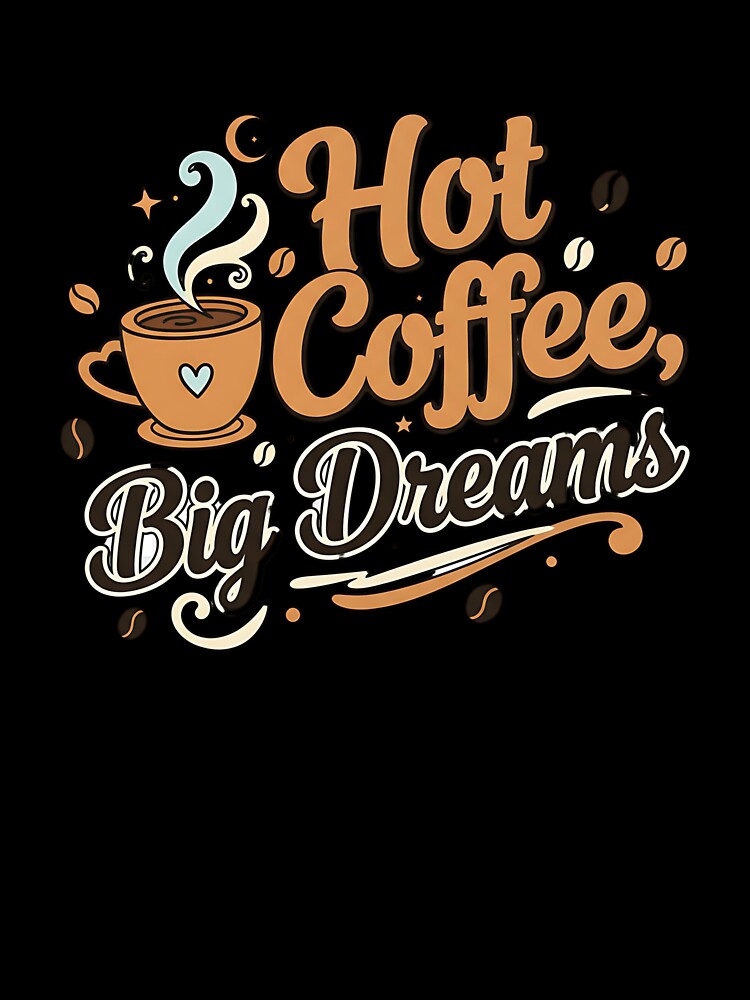 Hot Coffee, Big Dreams Shirt – Funny Coffee Lover & Barista Tee by Muzgle