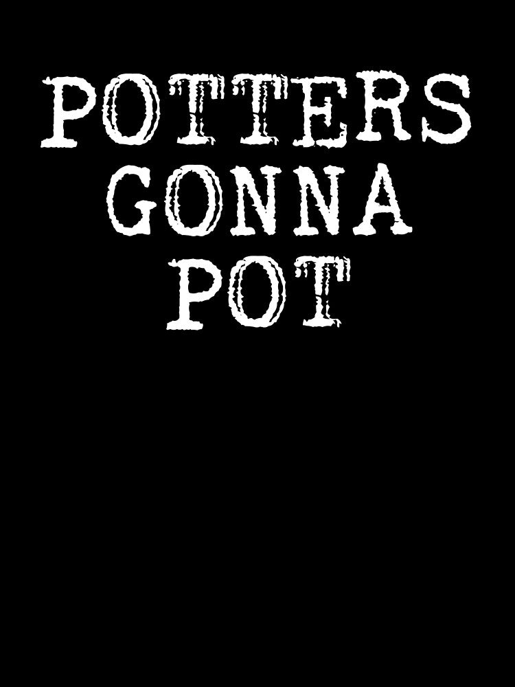 Potters Gonna Pot Ceramic Pottery Artist by The Junto Shop