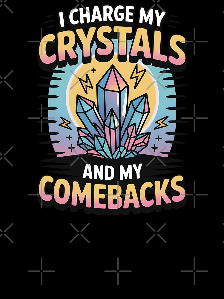 I Charge My Crystals And My Comebacks by CrypticHMystic