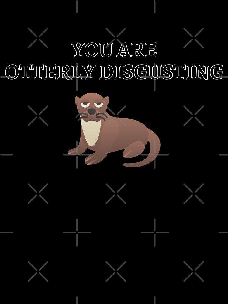 You Are Otterly Disgusting V1, Sarcastic Otter, Annoyed Otter by DearSunny