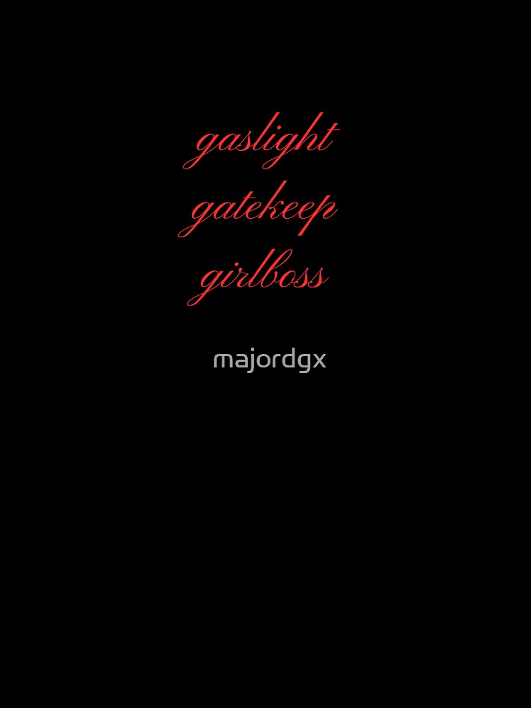 gaslight gatekeep girlboss by majordgx