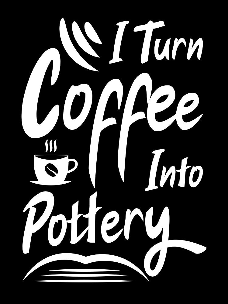 I Turn Coffee Into Pottery by ArtMeetsPizza
