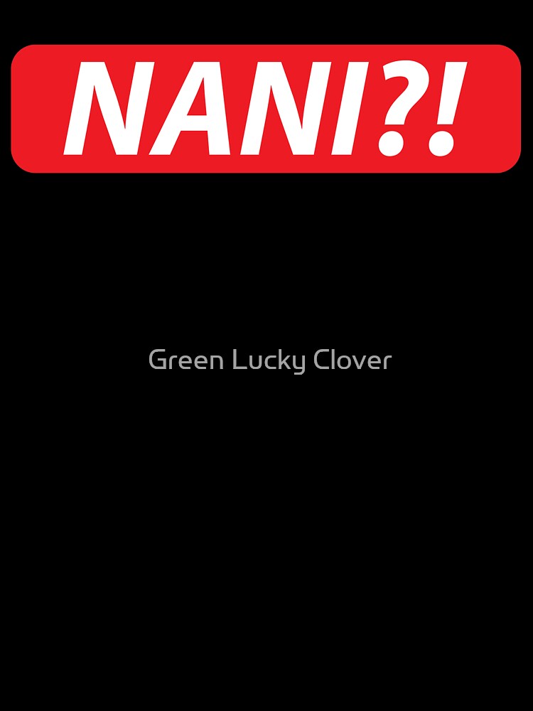 NANI?! Japanese Anime Manga Fans by Green Lucky Clover
