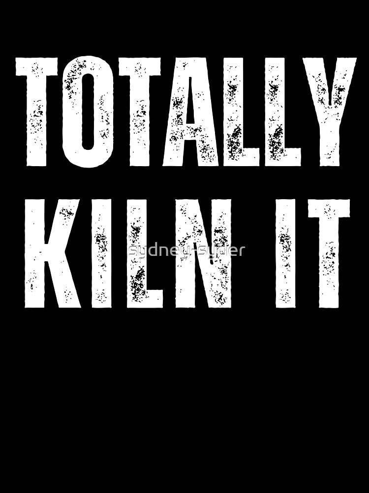 Totally Kiln It by sydney-syder