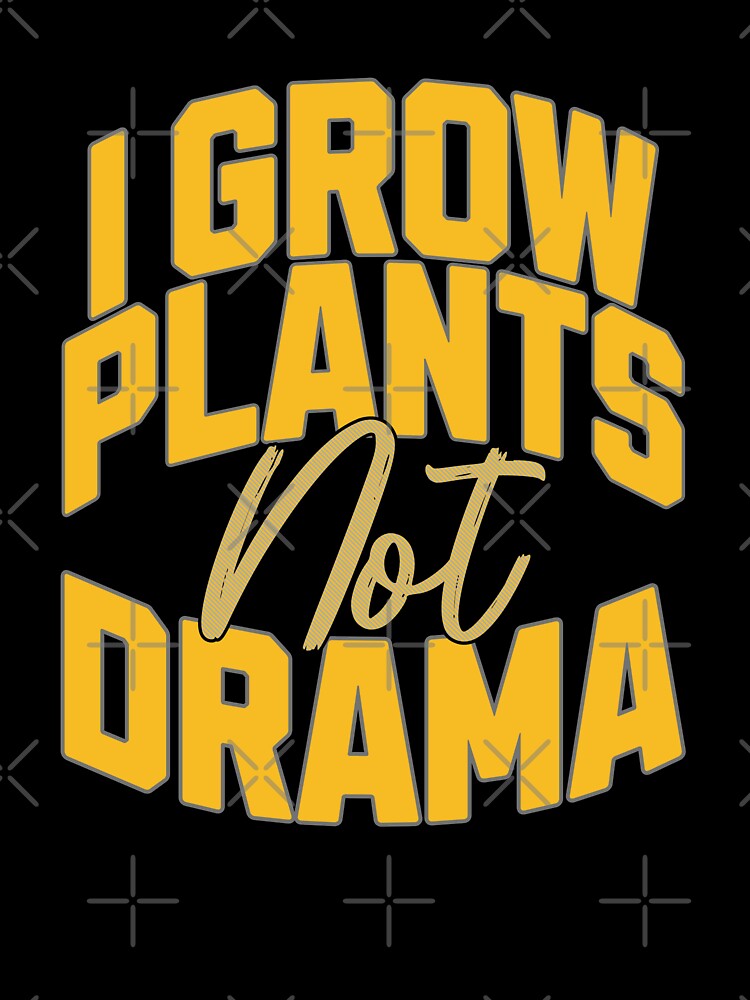I Grow Plants Not Drama Funny Gardening by Bliss Find And Design