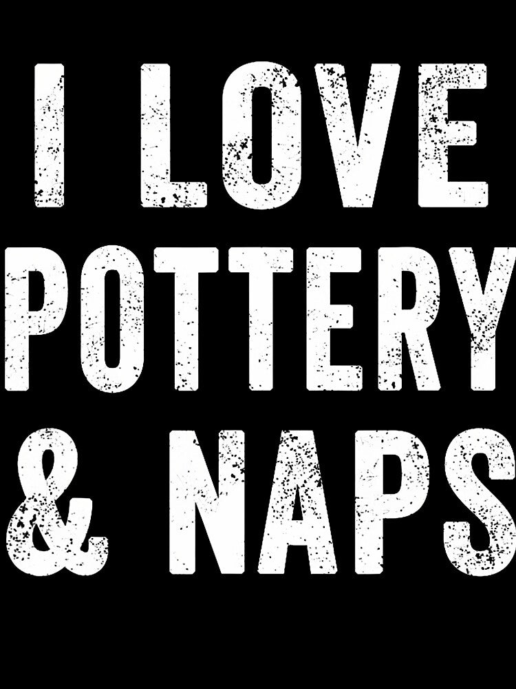 Womens I Love Pottery And Naps Clay Ceramics Artist Mom Dad by ClaraTeresa1