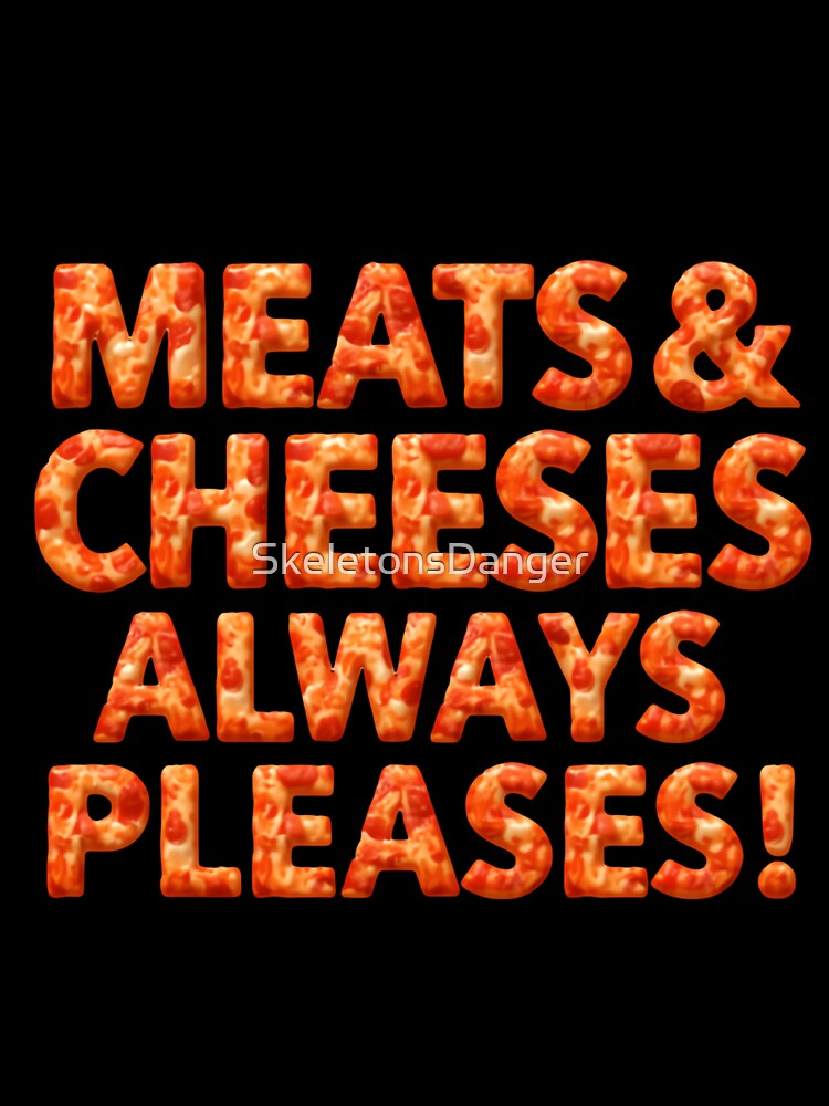 Meats And Cheeses Always Pleases Funny Foodie Quote by SkeletonsDanger