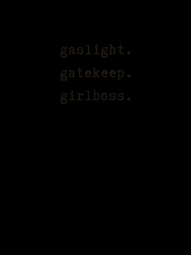 gaslight, gatekeep, girlboss by kristineamae