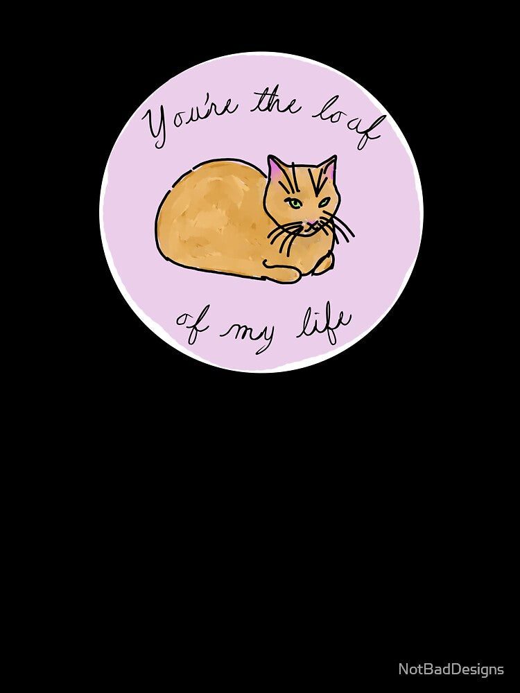 Loaf of my Life by NotBadDesigns