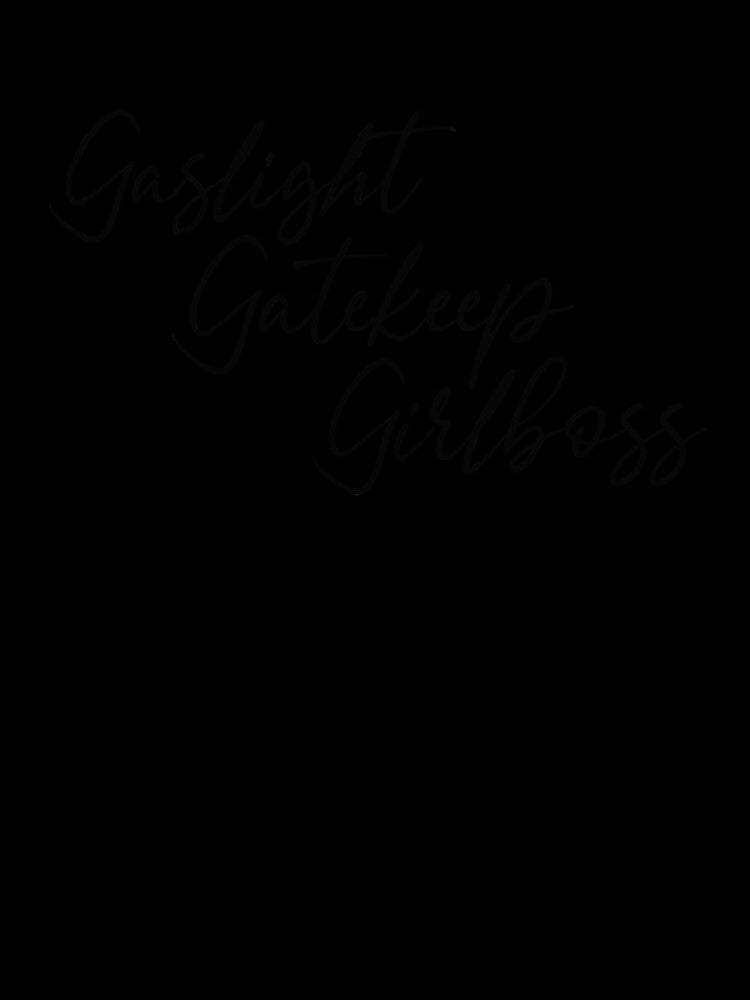 Gaslight, gatekeep, girlboss by antkal