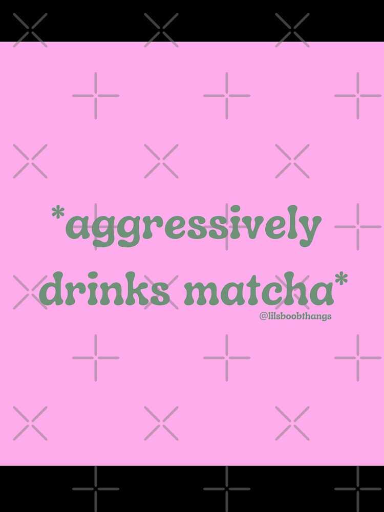 Aggressively drinks matcha. v8b | @lilsboobthangs by lilsboobthangs
